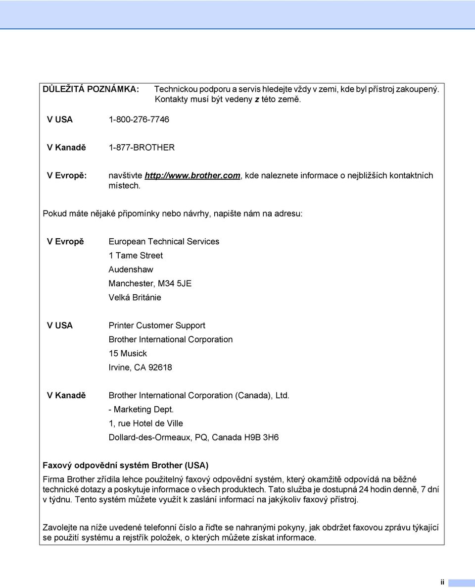 Pokud máte nějaké připomínky nebo návrhy, napište nám na adresu: V Evropě European Technical Services 1 Tame Street Audenshaw Manchester, M34 5JE Velká Británie V USA Printer Customer Support Brother