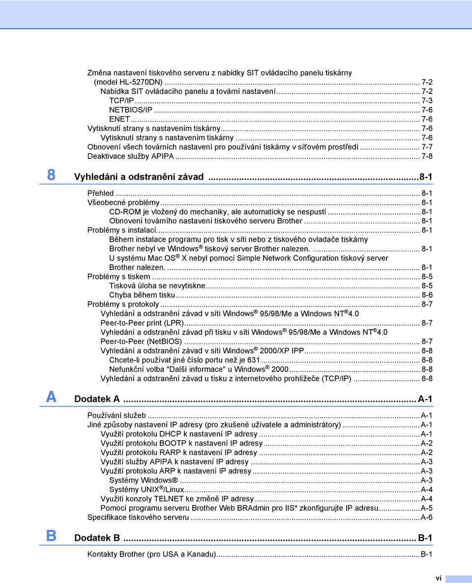 .. 7-7 Deaktivace služby APIPA... 7-8 8 Vyhledání a odstranění závad...8-1 Přehled... 8-1 Všeobecné problémy... 8-1 CD-ROM je vložený do mechaniky, ale automaticky se nespustí.