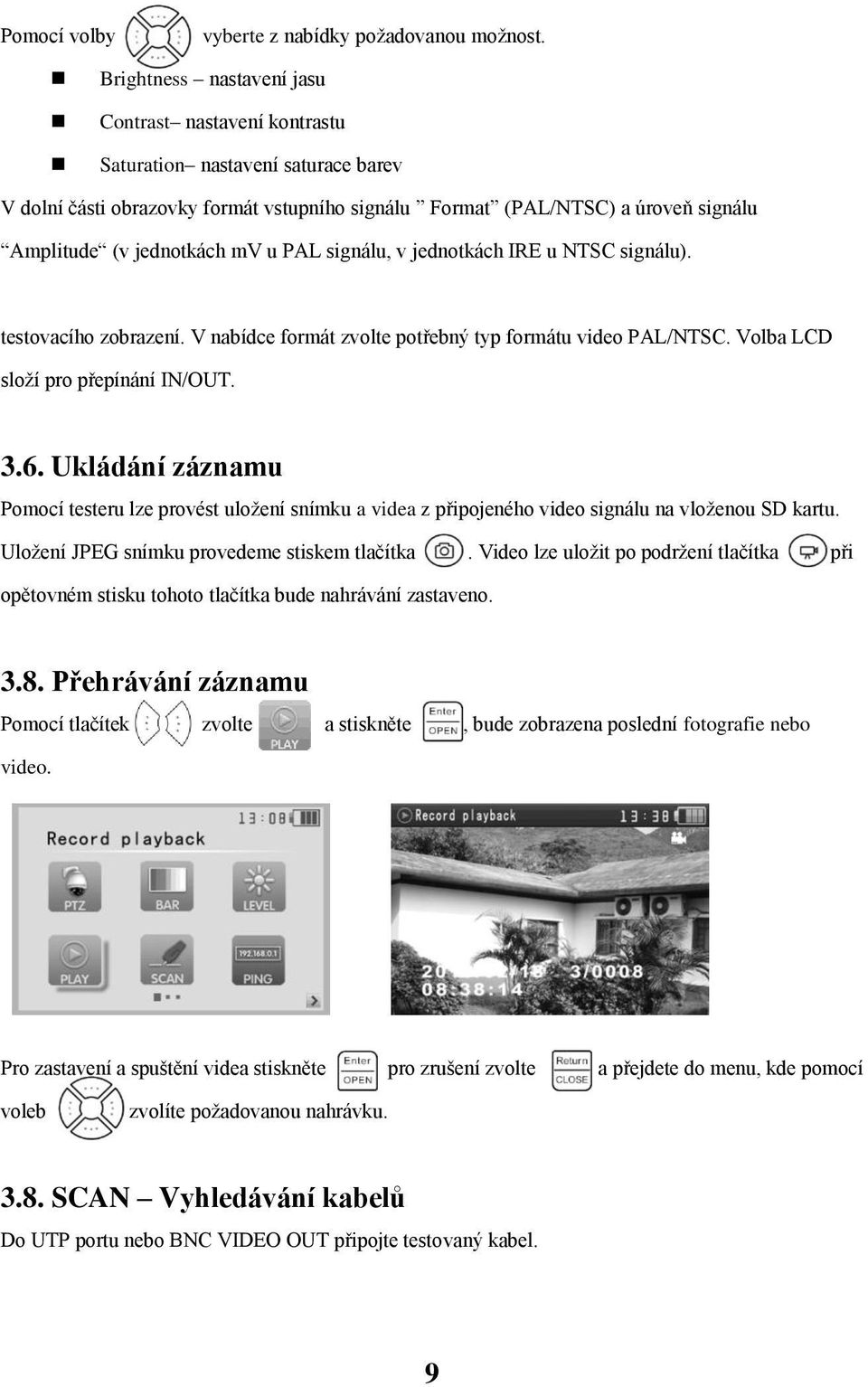 mv u PAL signálu, v jednotkách IRE u NTSC signálu). testovacího zobrazení. V nabídce formát zvolte potřebný typ formátu video PAL/NTSC. Volba LCD složí pro přepínání IN/OUT. 3.6.