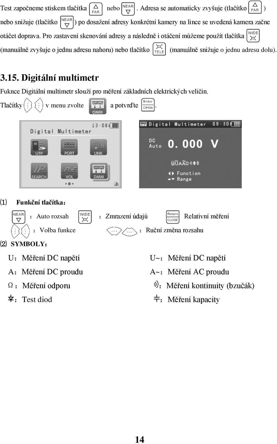 Digitální multimetr Fuknce Digitální multimetr slouží pro měření základních elektrických veličin. Tlačítky v menu zvolte a potvrďte.