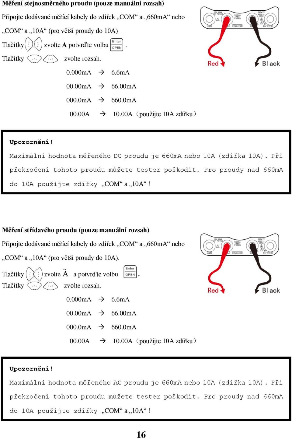 Při překročení tohoto proudu můžete tester poškodit. Pro proudy nad 660mA do 10A použijte zdířky COM a 10A!