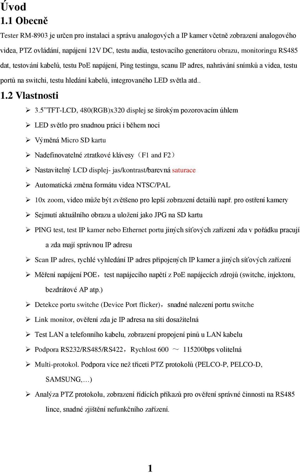 monitoringu RS485 dat, testování kabelů, testu PoE napájení, Ping testingu, scanu IP adres, nahrávání snímků a videa, testu portů na switchi, testu hledání kabelů, integrovaného LED světla atd.. 1.