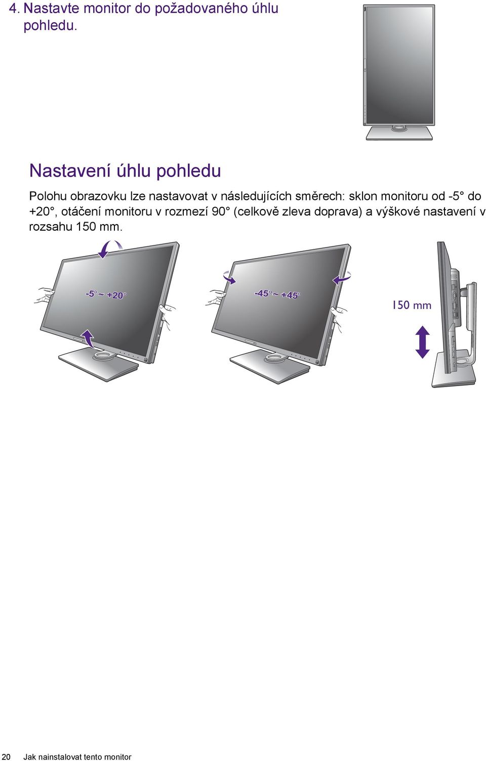 sklon monitoru od -5 do +20, otáčení monitoru v rozmezí 90 (celkově zleva