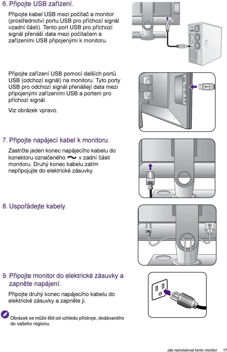 Tyto porty USB pro odchozí signál přenášejí data mezi připojenými zařízeními USB a portem pro příchozí signál. Viz obrázek vpravo. 7. Připojte napájecí kabel k monitoru.