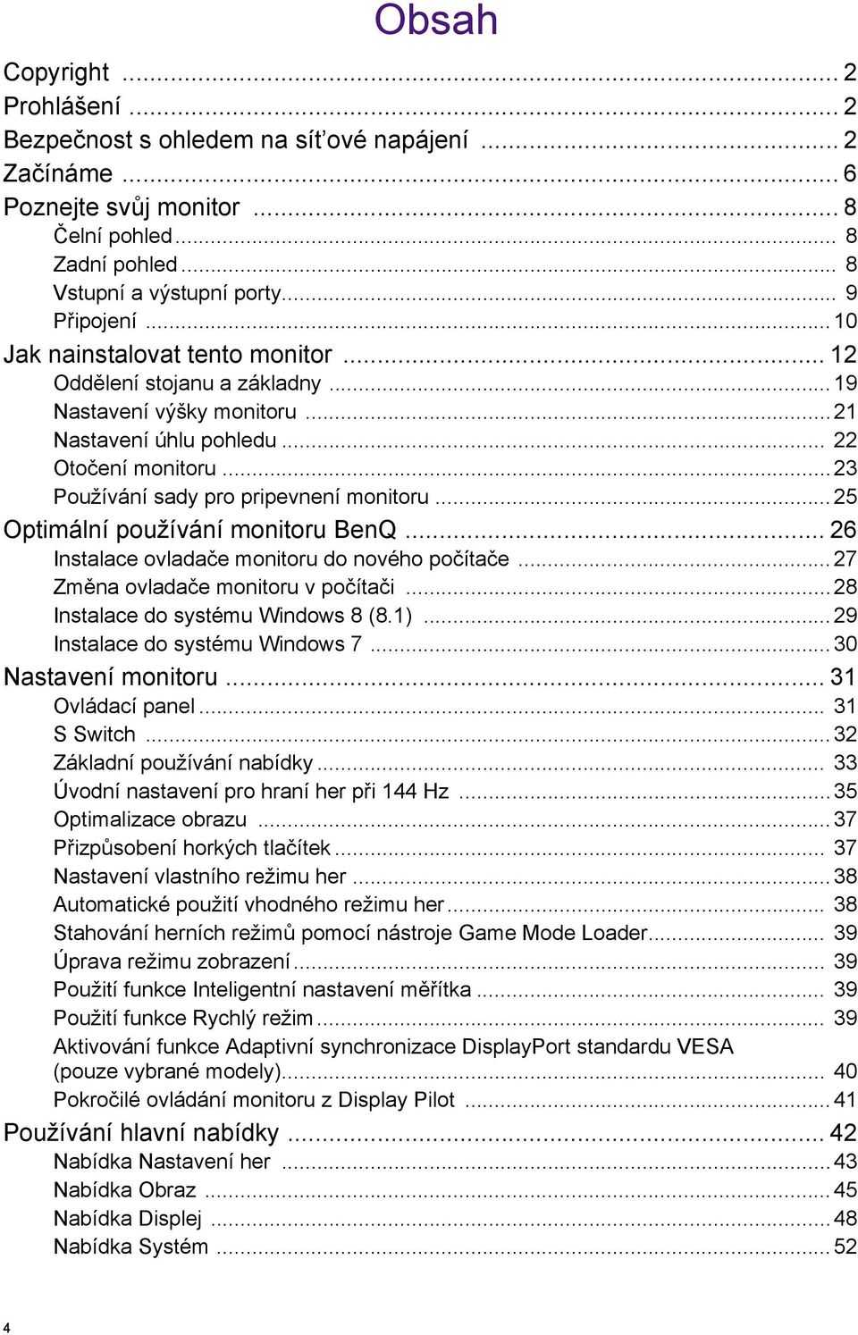 ..25 Optimální používání monitoru BenQ... 26 Instalace ovladače monitoru do nového počítače...27 Změna ovladače monitoru v počítači...28 Instalace do systému Windows 8 (8.1).