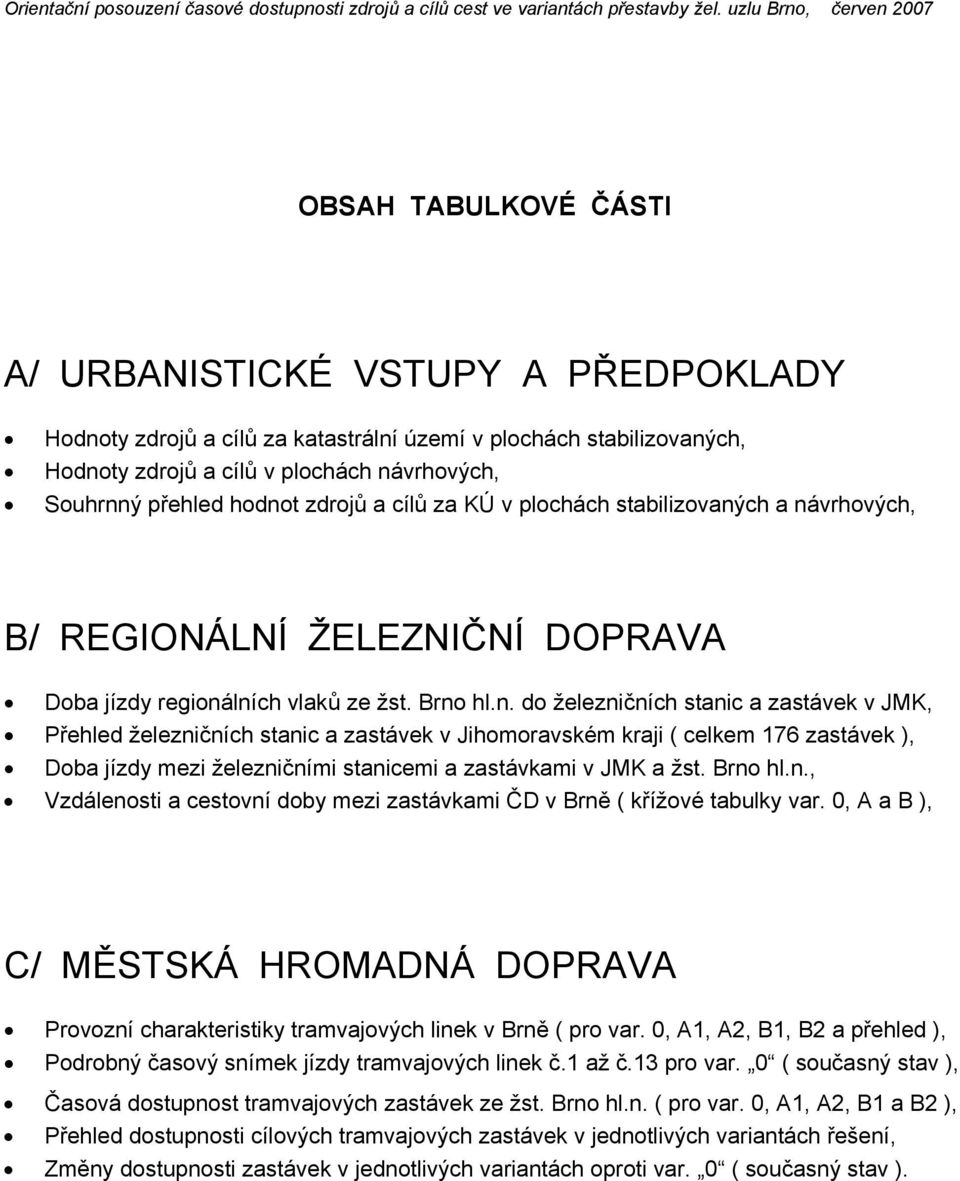 ch a návrhových, B/ REGIONÁLNÍ ŽELEZNIČNÍ DOPRAVA Doba jízdy regionálních vlaků ze žst. Brno hl.n. do železničních stanic a zastávek v JMK, Přehled železničních stanic a zastávek v Jihomoravském kraji ( celkem 176 zastávek ), Doba jízdy mezi železničními stanicemi a zastávkami v JMK a žst.