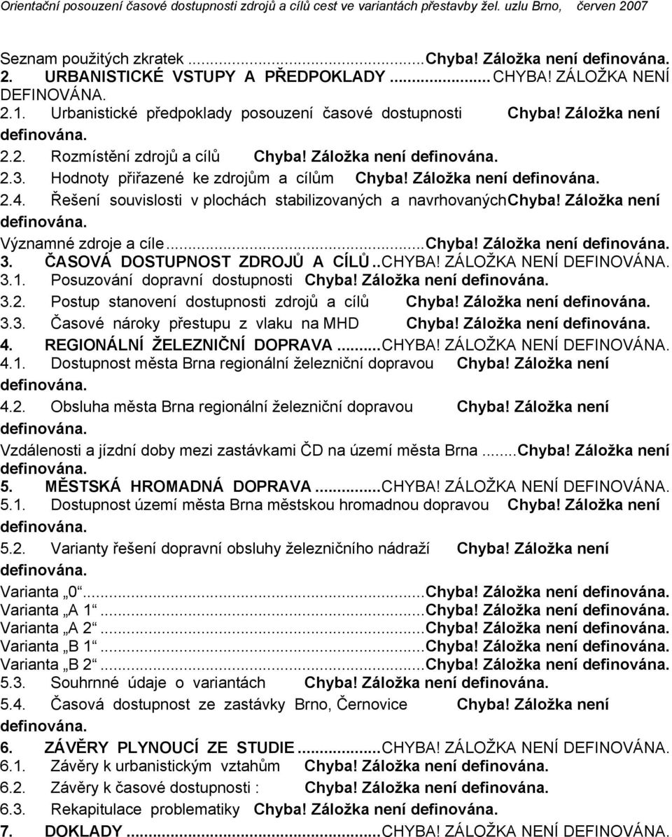 Záložka není 3. ČASOVÁ DOSTUPNOST ZDROJŮ A CÍLŮ..CHYBA! ZÁLOŽKA NENÍ DEFINOVÁNA. 3.1. Posuzování dopravní dostupnosti Chyba! Záložka není 3.2. Postup stanovení dostupnosti zdrojů a cílů Chyba!