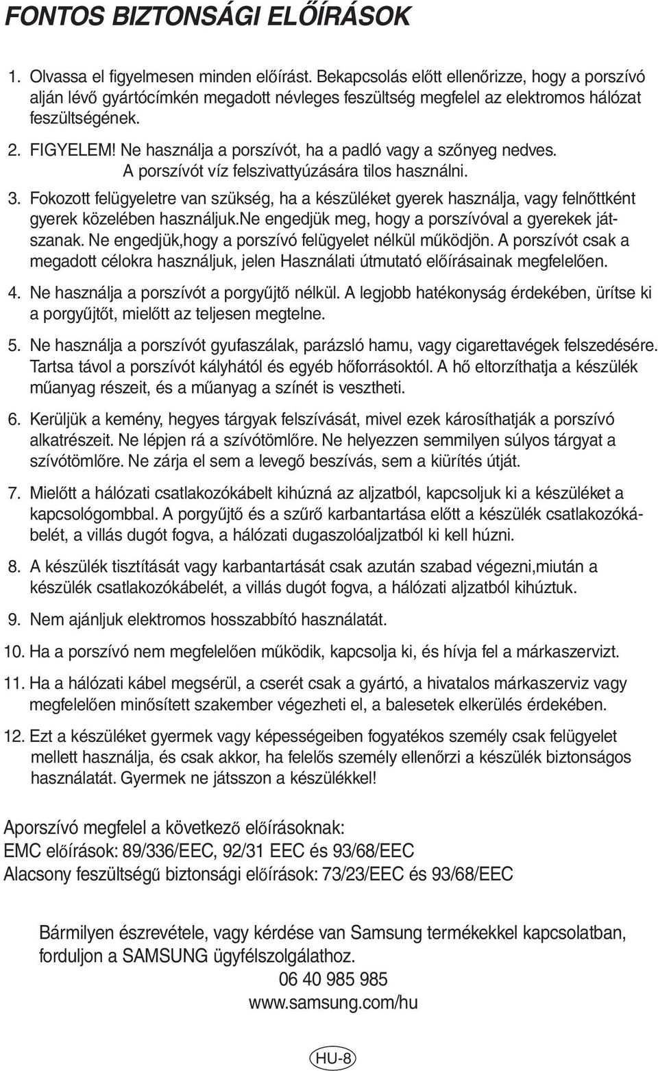 Ne használja a porszívót, ha a padló vagy a szœnyeg nedves. A porszívót víz felszivattyúzására tilos használni. 3.