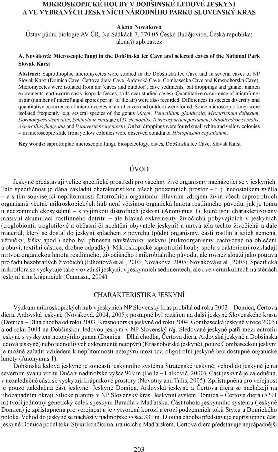 Nováková: Microscopic fungi in the Dobšinská Ice Cave and selected caves of the National Park Slovak Karst Abstract: Saprothrophic micromycetes were studied in the Dobšinská Ice Cave and in several