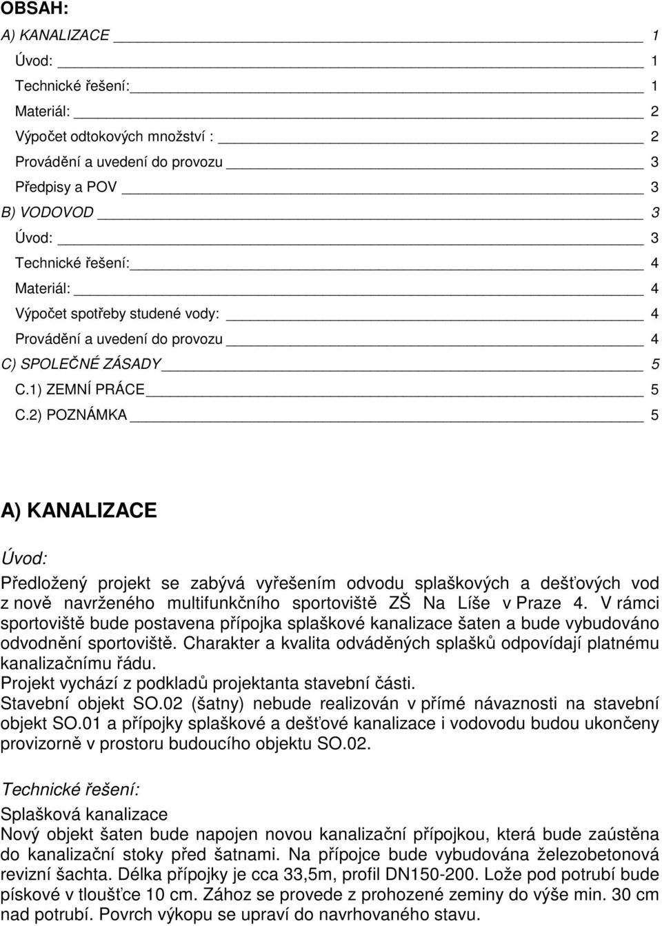 2) POZNÁMKA 5 A) KANALIZACE Úvod: Předložený projekt se zabývá vyřešením odvodu splaškových a dešťových vod z nově navrženého multifunkčního sportoviště ZŠ Na Líše v Praze 4.