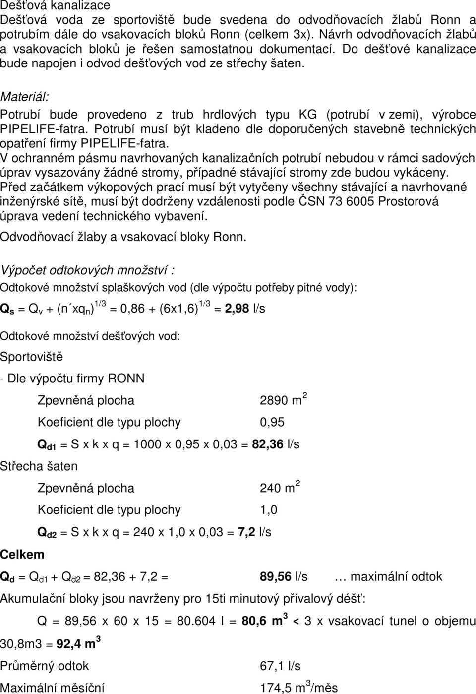 Materiál: Potrubí bude provedeno z trub hrdlových typu KG (potrubí v zemi), výrobce PIPELIFE-fatra. Potrubí musí být kladeno dle doporučených stavebně technických opatření firmy PIPELIFE-fatra.