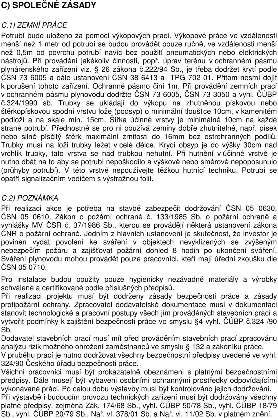 Při provádění jakékoliv činnosti, popř. úprav terénu v ochranném pásmu plynárenského zařízení viz. 26 zákona č.222/94 Sb.