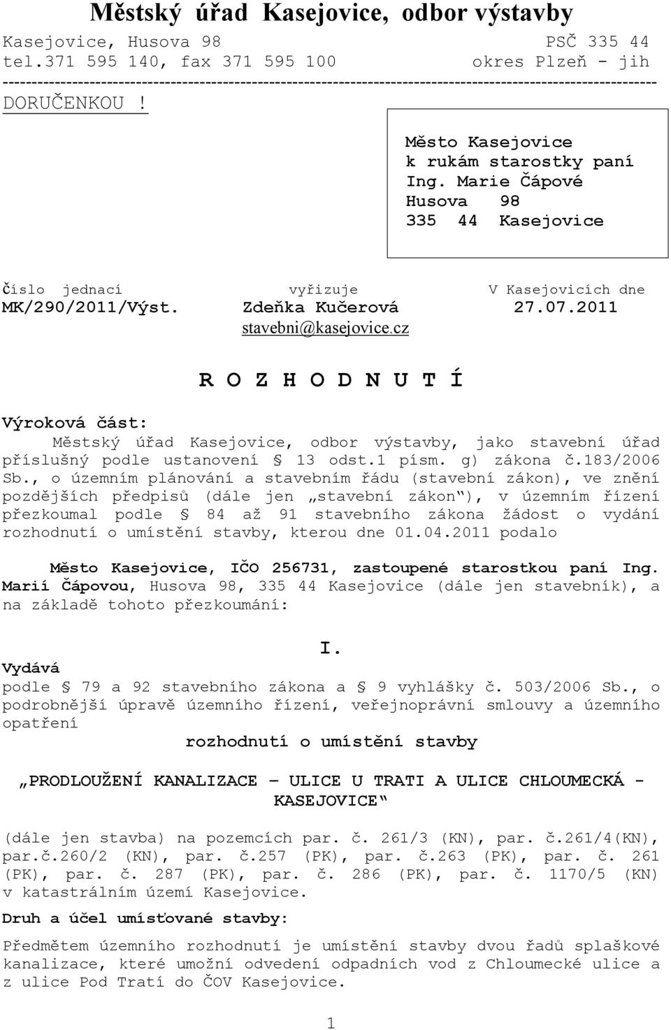 Město Kasejovice k rukám starostky paní Ing. Marie Čápové Husova 98 335 44 Kasejovice číslo jednací vyřizuje V Kasejovicích dne MK/290/2011/Výst. Zdeňka Kučerová 27.07.2011 stavebni@kasejovice.