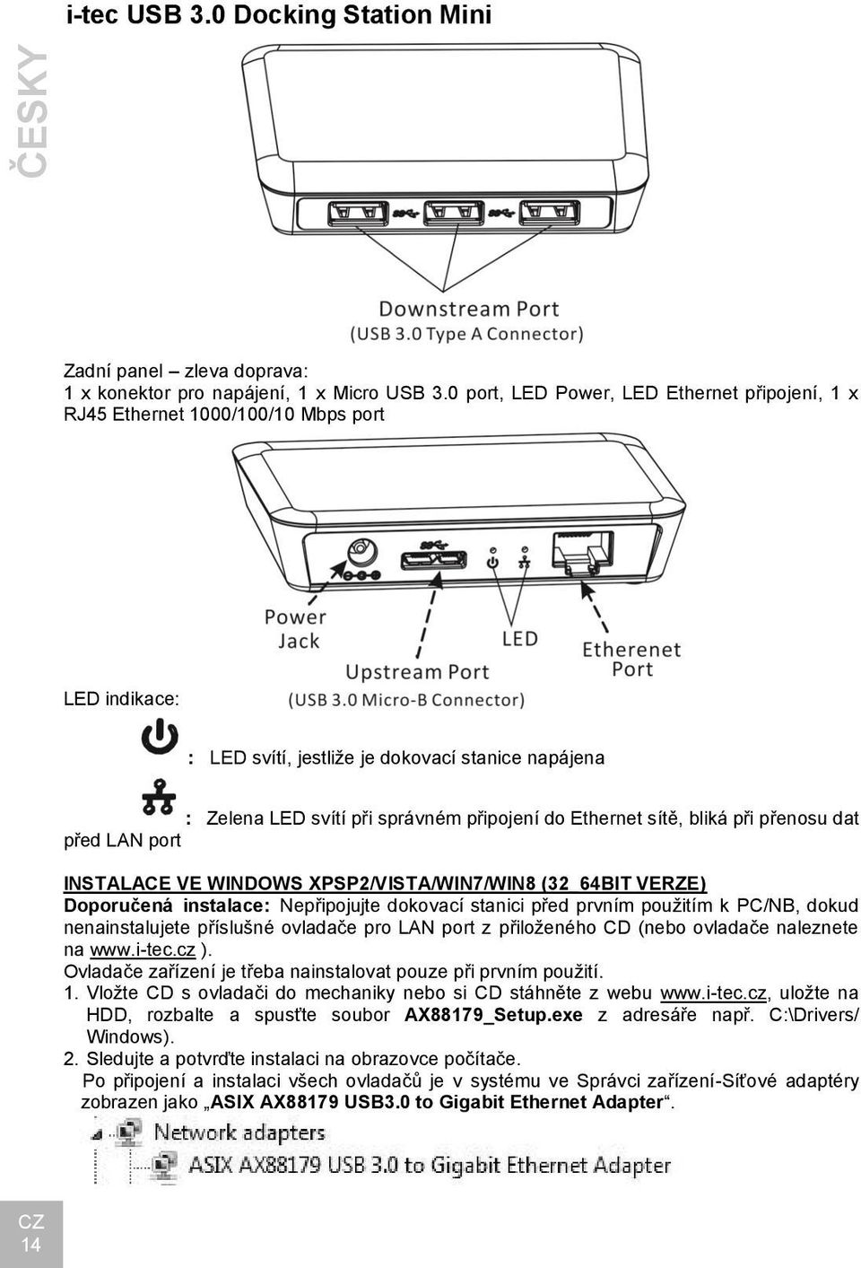 Ethernet sítě, bliká při přenosu dat před LAN port INSTALACE VE WINDOWS XPSP2/VISTA/WIN7/WIN8 (32_64BIT VERZE) Doporučená instalace: Nepřipojujte dokovací stanici před prvním použitím k PC/NB, dokud