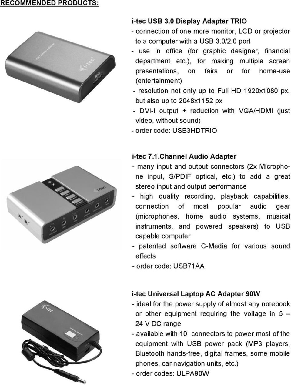 ), for making multiple screen presentations, on fairs or for home-use (entertainment) - resolution not only up to Full HD 1920x1080 px, but also up to 2048x1152 px - DVI-I output + reduction with