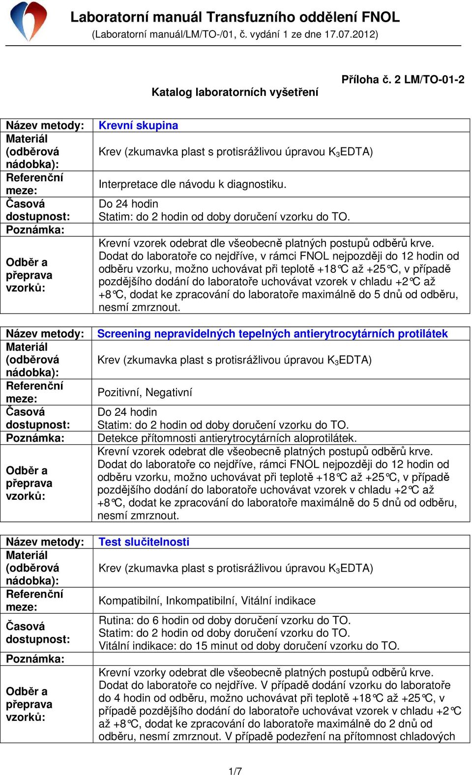 Detekce přítomnosti antierytrocytárních aloprotilátek. Test slučitelnosti Kompatibilní, Inkompatibilní, Vitální indikace Rutina: do 6 hodin od doby doručení vzorku do TO.