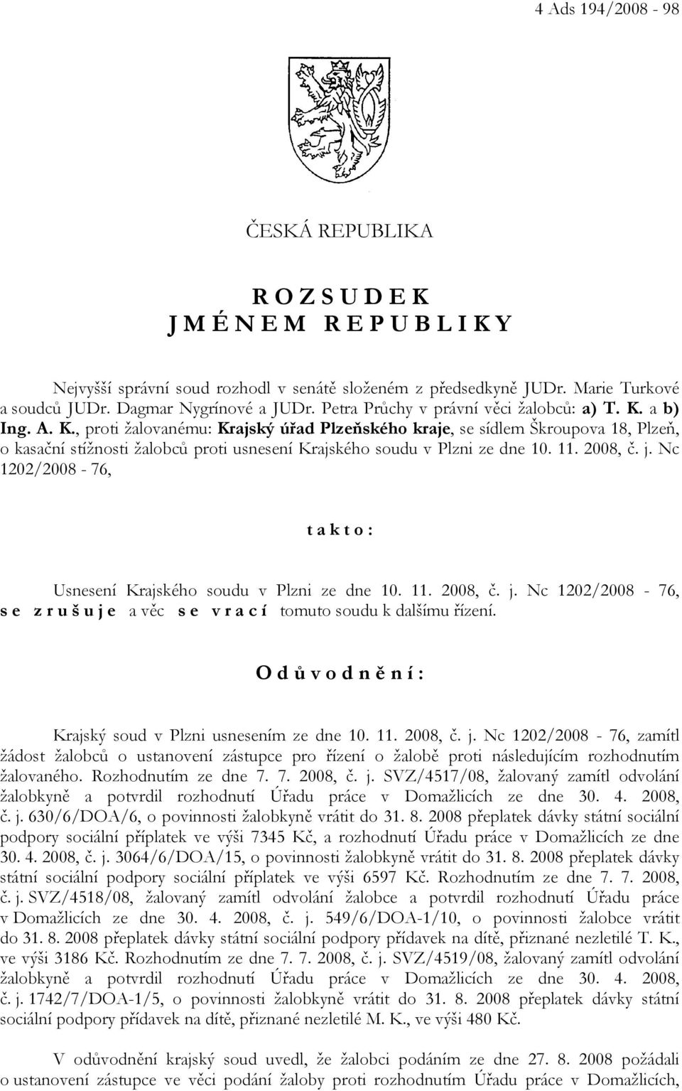 a b) Ing. A. K., proti žalovanému: Krajský úřad Plzeňského kraje, se sídlem Škroupova 18, Plzeň, o kasační stížnosti žalobců proti usnesení Krajského soudu v Plzni ze dne 10. 11. 2008, č. j.