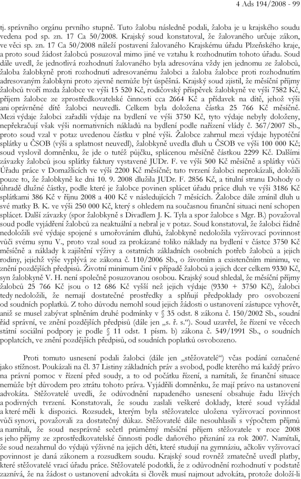 17 Ca 50/2008 náleží postavení žalovaného Krajskému úřadu Plzeňského kraje, a proto soud žádost žalobců posuzoval mimo jiné ve vztahu k rozhodnutím tohoto úřadu.