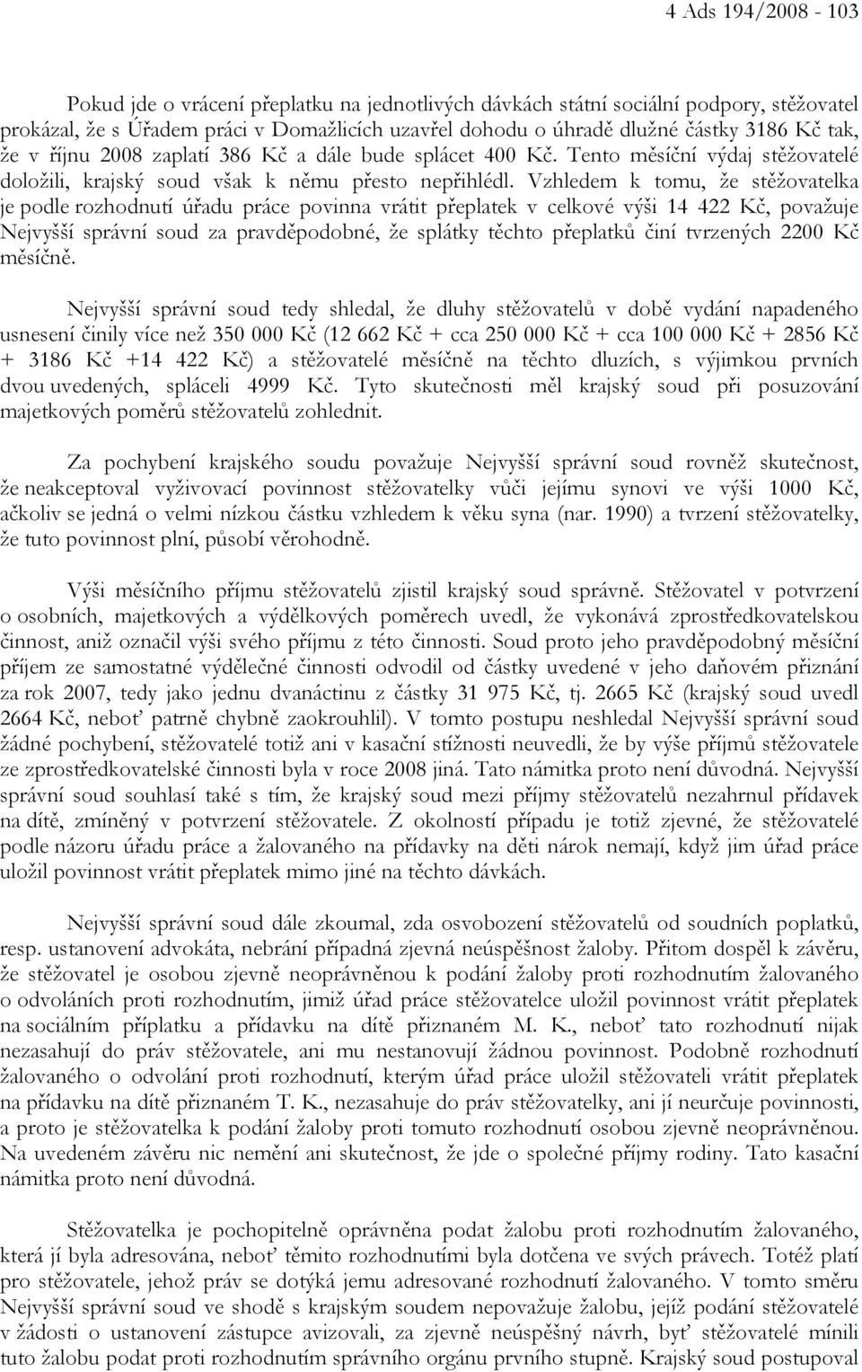 Vzhledem k tomu, že stěžovatelka je podle rozhodnutí úřadu práce povinna vrátit přeplatek v celkové výši 14 422 Kč, považuje Nejvyšší správní soud za pravděpodobné, že splátky těchto přeplatků činí