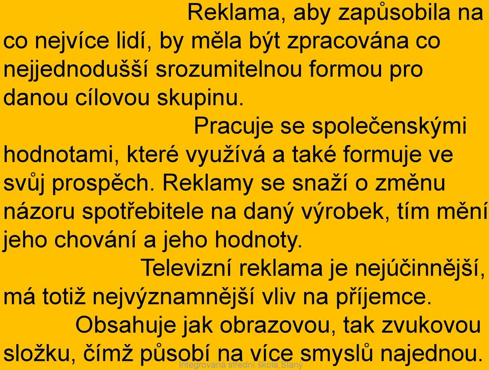 Reklamy se snaží o změnu názoru spotřebitele na daný výrobek, tím mění jeho chování a jeho hodnoty.