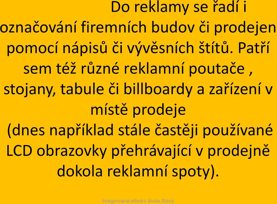 Patří sem též různé reklamní poutače, stojany, tabule či billboardy a