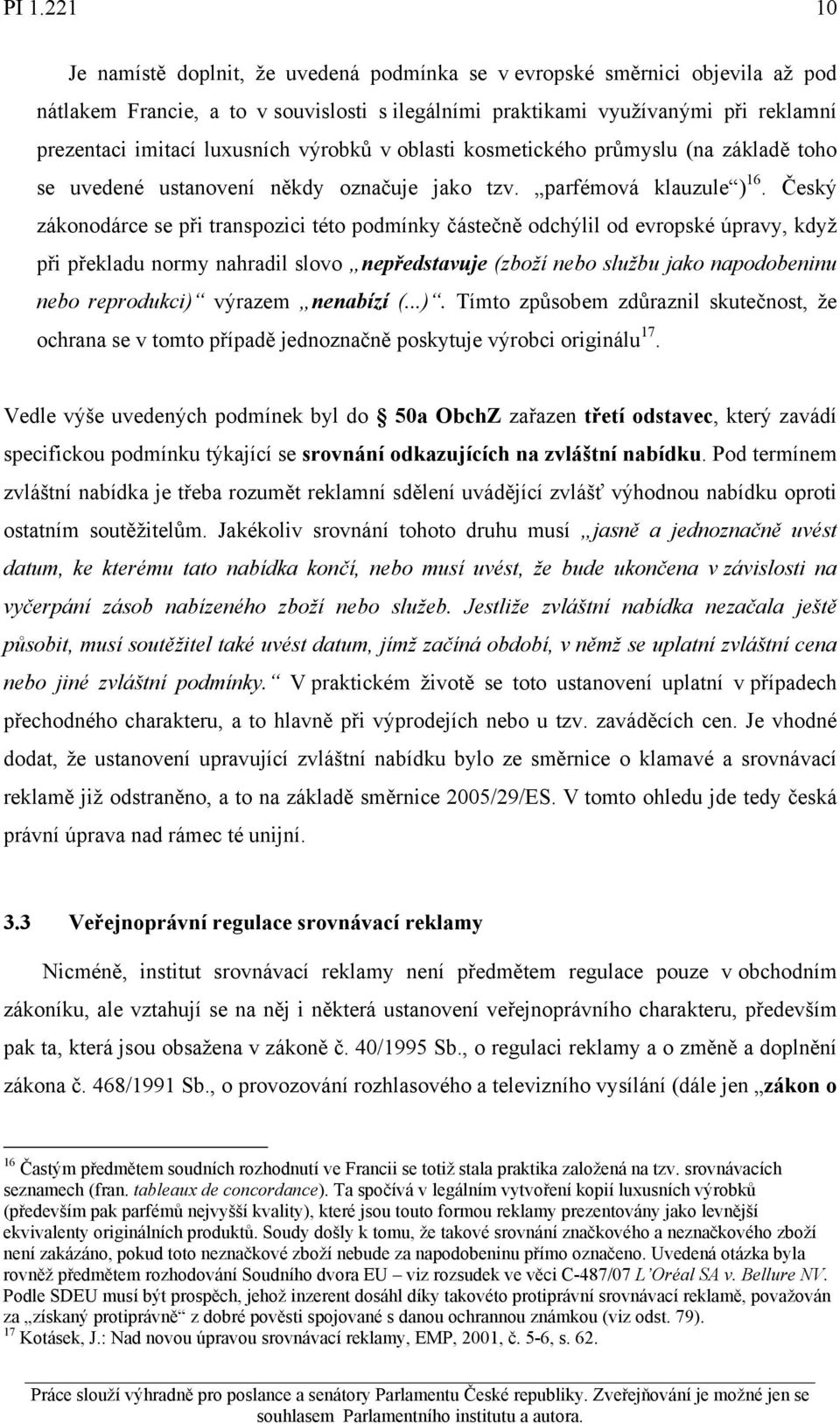 Český zákonodárce se při transpozici této podmínky částečně odchýlil od evropské úpravy, když při překladu normy nahradil slovo nepředstavuje (zboží nebo službu jako napodobeninu nebo reprodukci)