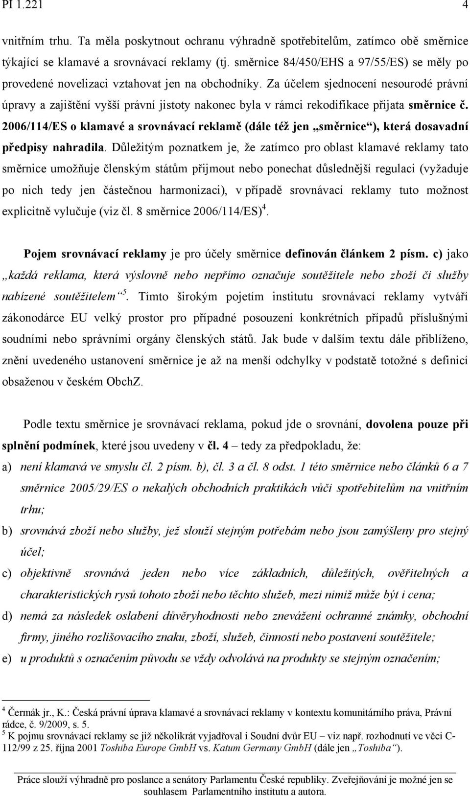 Za účelem sjednocení nesourodé právní úpravy a zajištění vyšší právní jistoty nakonec byla v rámci rekodifikace přijata směrnice č.