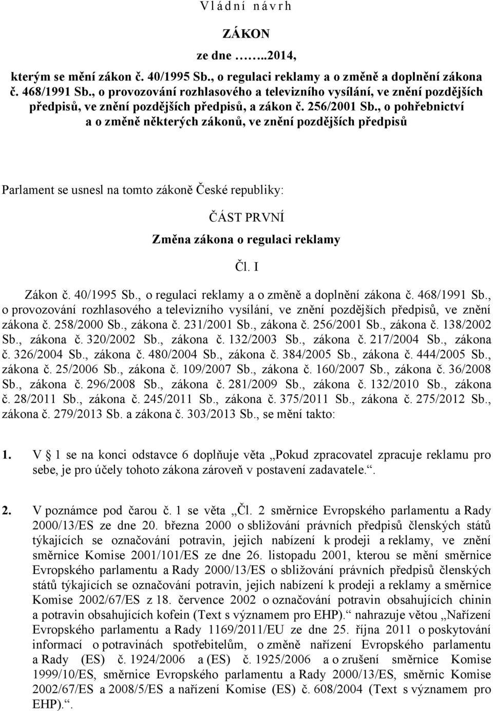 , o pohřebnictví a o změně některých zákonů, ve znění pozdějších předpisů Parlament se usnesl na tomto zákoně České republiky: ČÁST PRVNÍ Změna zákona o regulaci reklamy Čl. I Zákon č. 40/1995 Sb.
