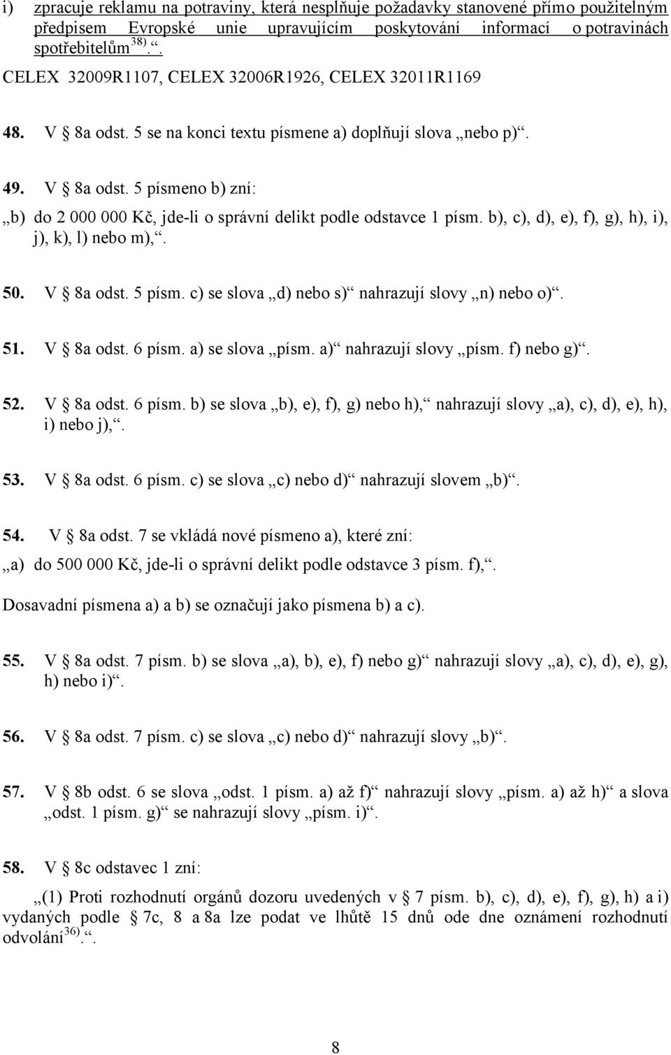 b), c), d), e), f), g), h), i), j), k), l) nebo m),. 50. V 8a odst. 5 písm. c) se slova d) nebo s) nahrazují slovy n) nebo o). 51. V 8a odst. 6 písm. a) se slova písm. a) nahrazují slovy písm.