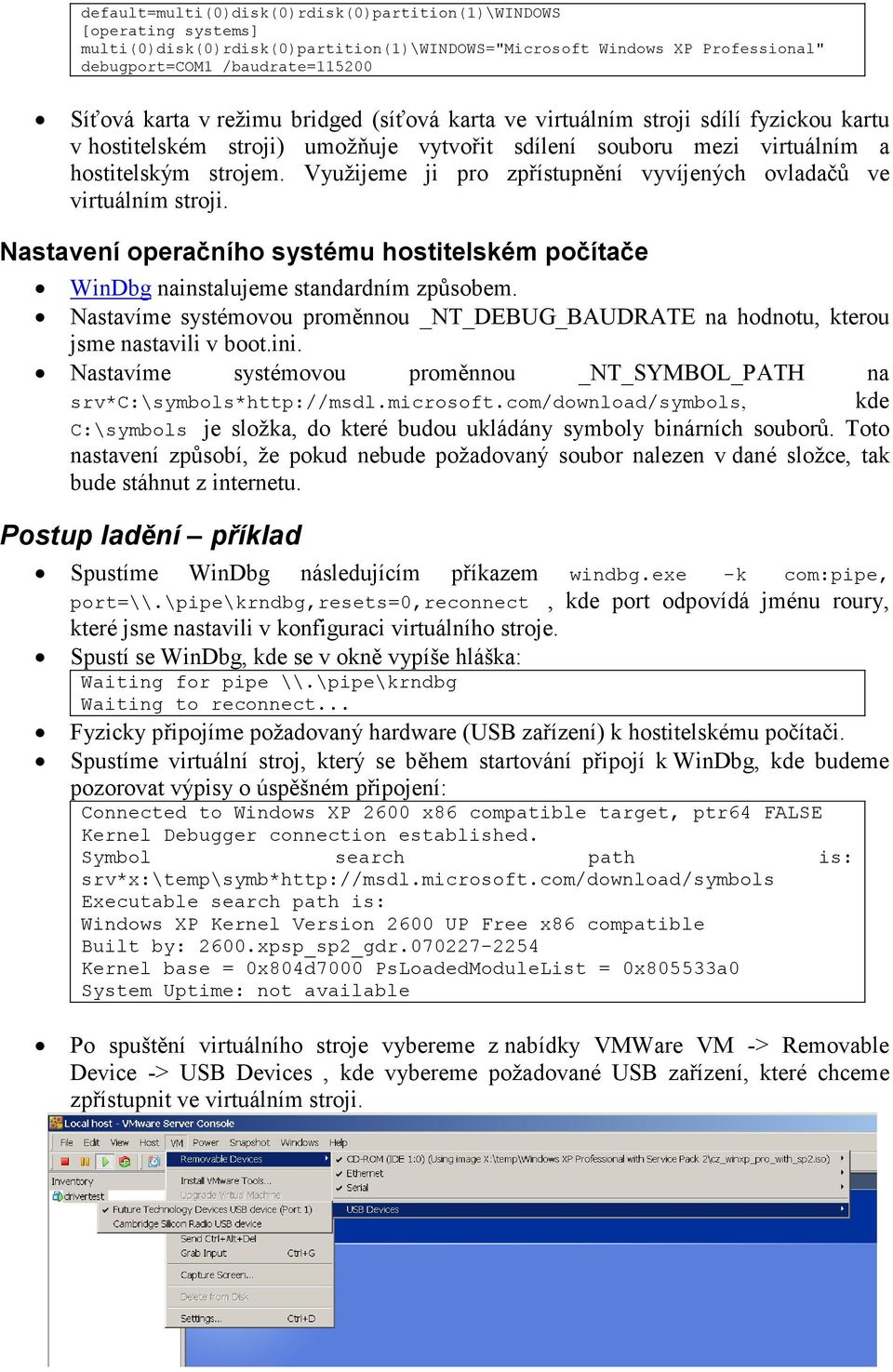 Využijeme ji pro zpřístupnění vyvíjených ovladačů ve virtuálním stroji. Nastavení operačního systému hostitelském počítače WinDbg nainstalujeme standardním způsobem.