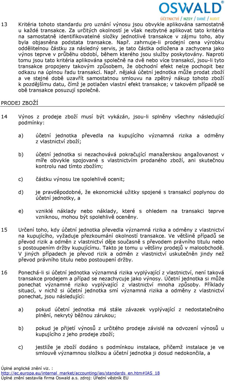 zahrnuje-li prodejní cena výrobku oddělitelnou částku za následný servis, je tato částka odložena a zachycena jako výnos teprve v průběhu období, během kterého jsou služby poskytovány.