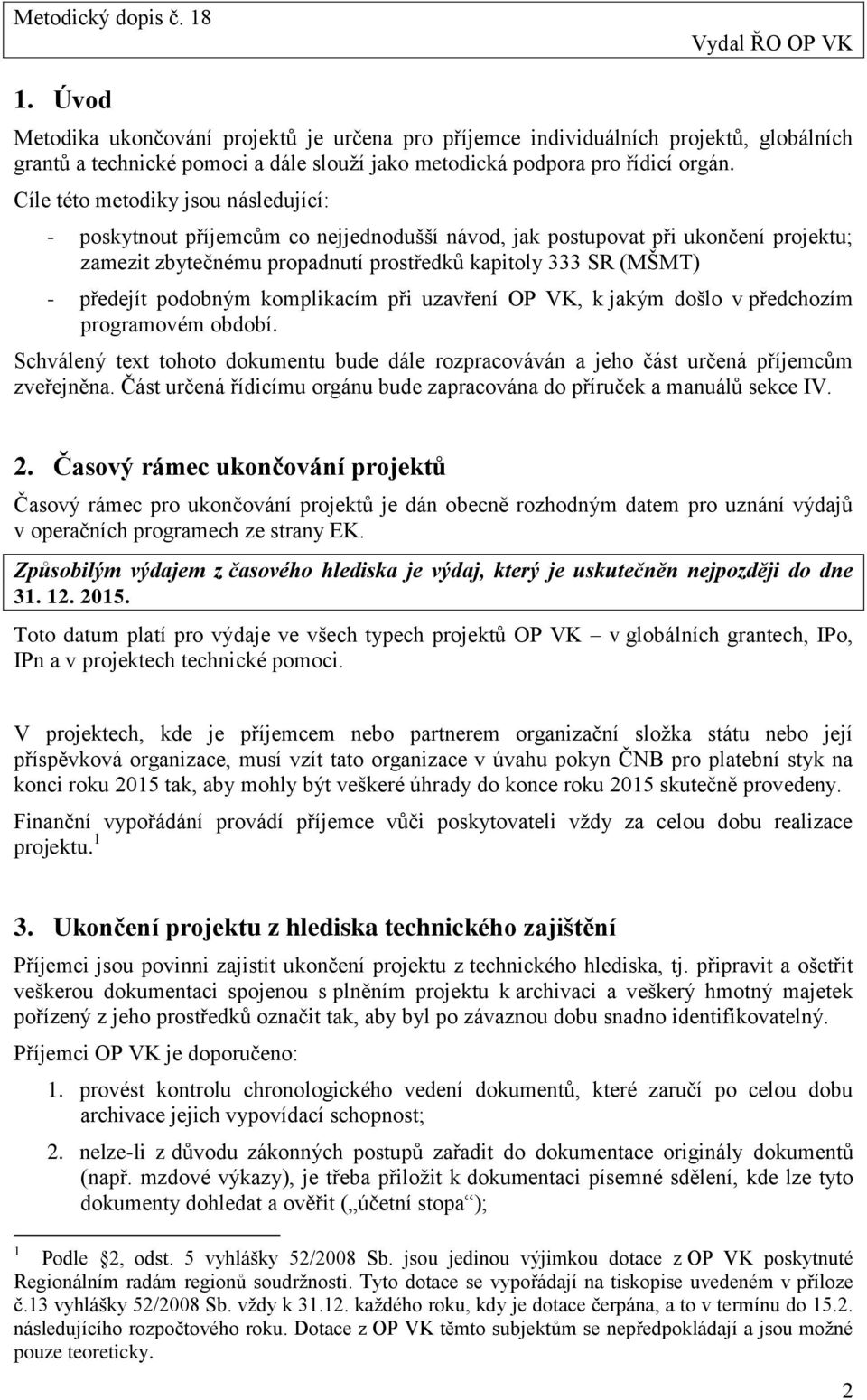 podobným komplikacím při uzavření OP VK, k jakým došlo v předchozím programovém období. Schválený text tohoto dokumentu bude dále rozpracováván a jeho část určená příjemcům zveřejněna.
