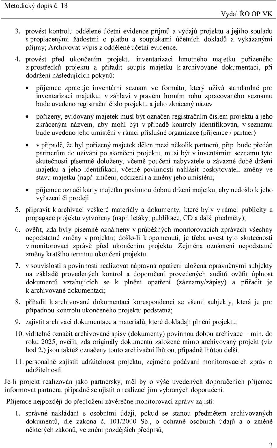 provést před ukončením projektu inventarizaci hmotného majetku pořízeného z prostředků projektu a přiřadit soupis majetku k archivované dokumentaci, při dodrţení následujících pokynů: příjemce