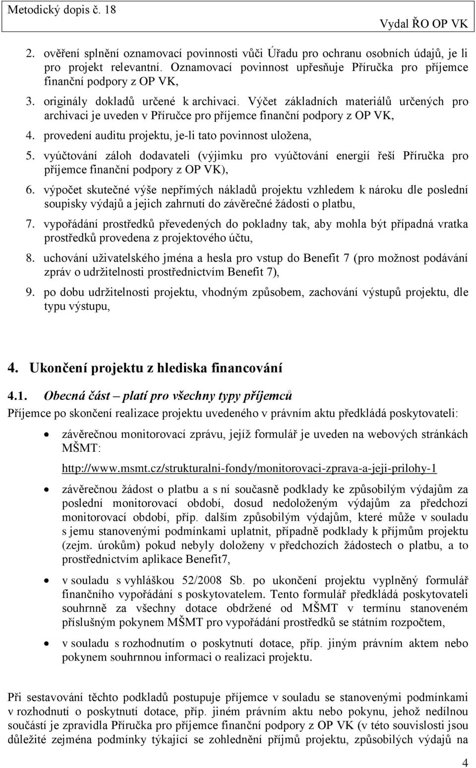 provedení auditu projektu, je-li tato povinnost uloţena, 5. vyúčtování záloh dodavateli (výjimku pro vyúčtování energií řeší Příručka pro příjemce finanční podpory z OP VK), 6.
