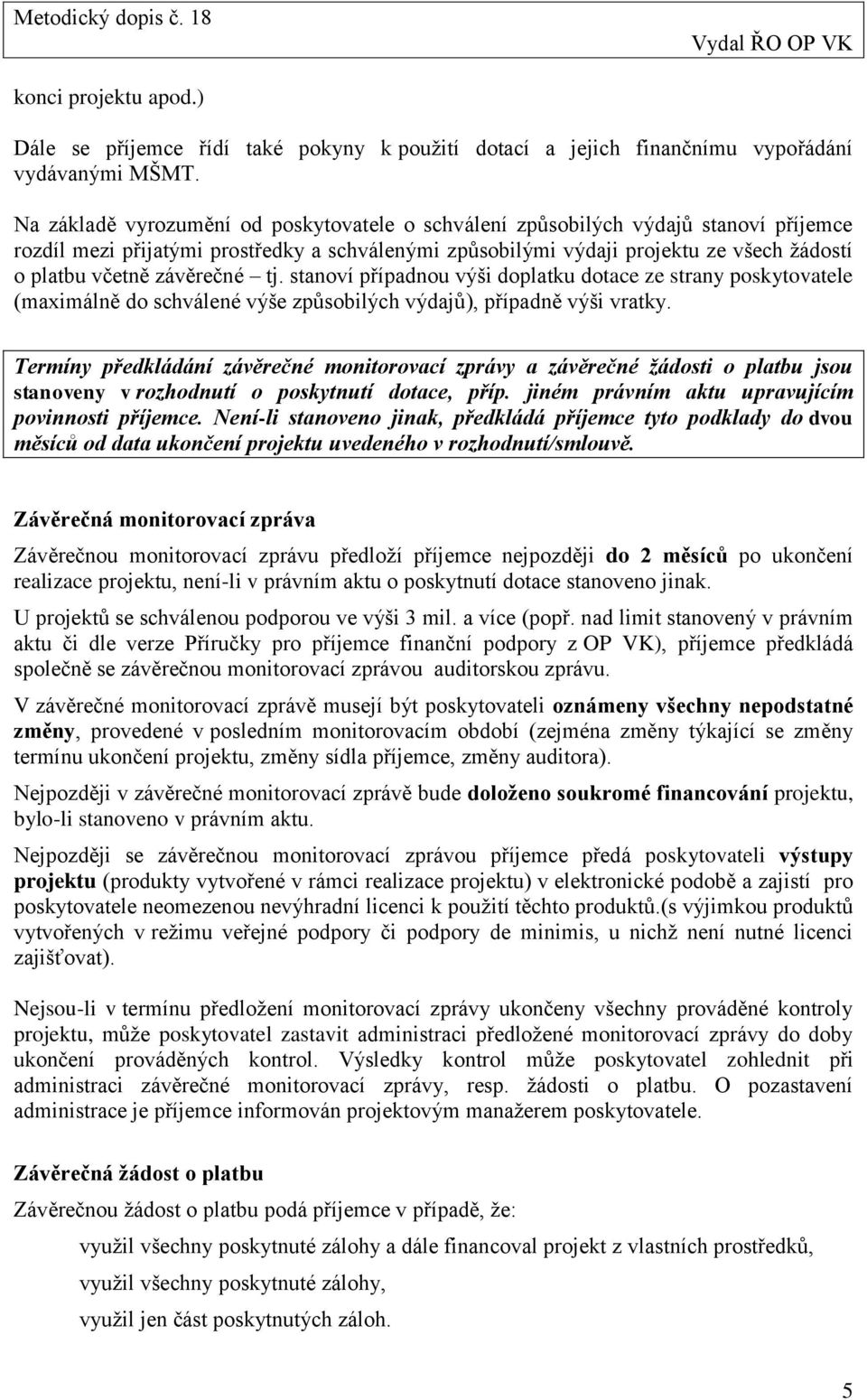 závěrečné tj. stanoví případnou výši doplatku dotace ze strany poskytovatele (maximálně do schválené výše způsobilých výdajů), případně výši vratky.