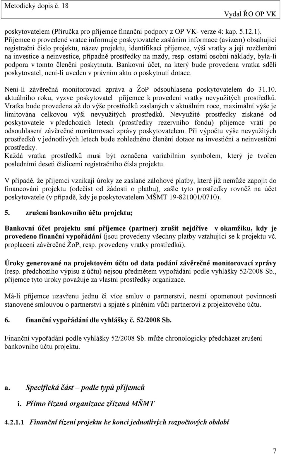 investice a neinvestice, případně prostředky na mzdy, resp. ostatní osobní náklady, byla-li podpora v tomto členění poskytnuta.