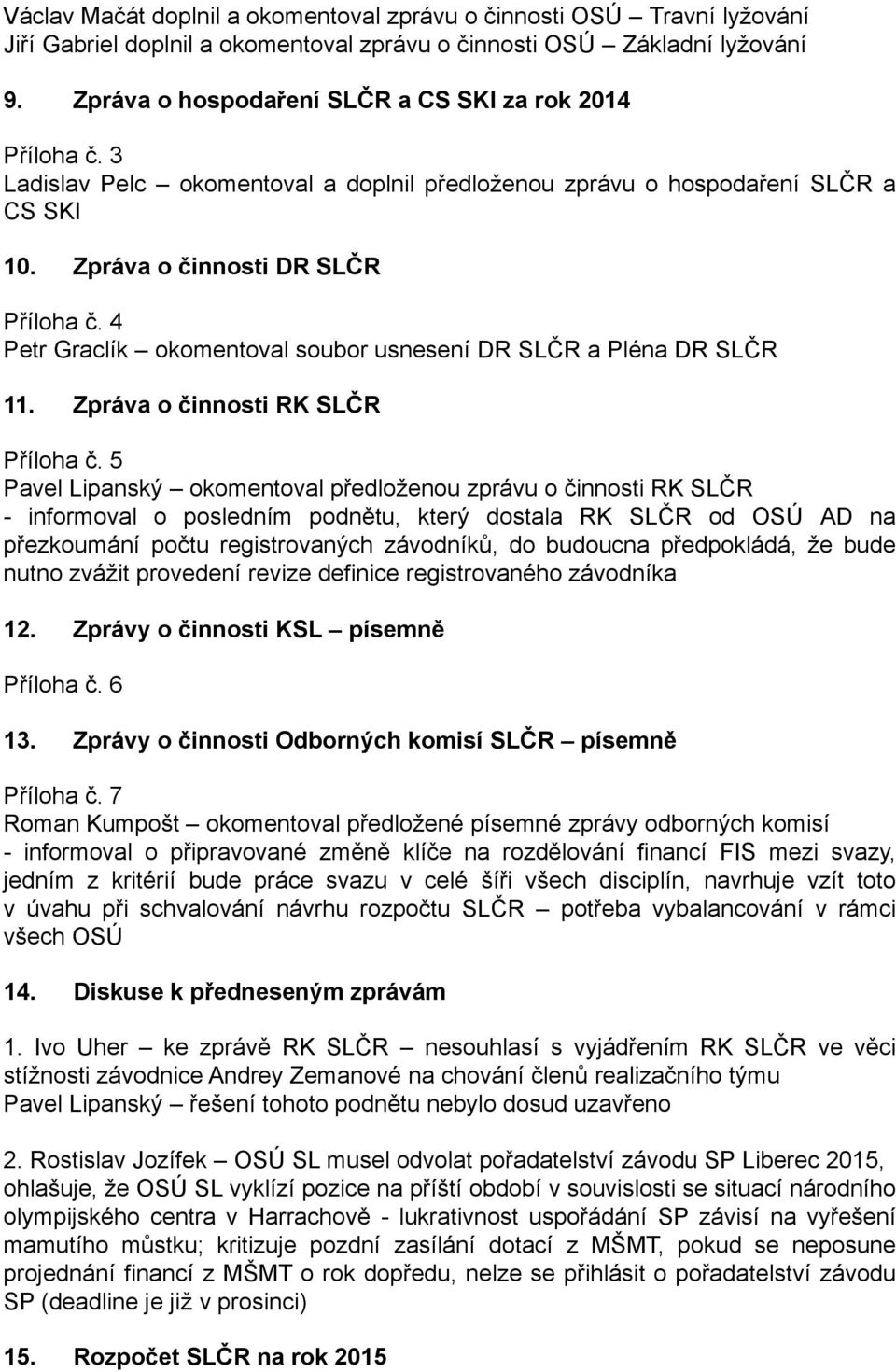 4 Petr Graclík okomentoval soubor usnesení DR SLČR a Pléna DR SLČR 11. Zpráva o činnosti RK SLČR Příloha č.