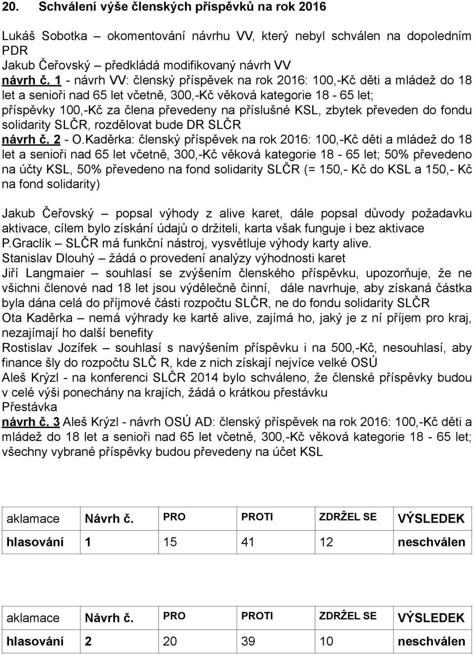 zbytek převeden do fondu solidarity SLČR, rozdělovat bude DR SLČR návrh č. 2 - O.