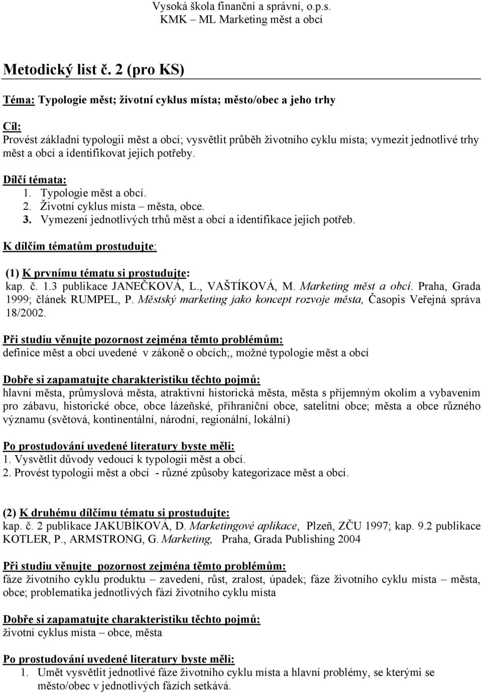 identifikovat jejich potřeby. Dílčí témata: 1. Typologie měst a obcí. 2. Ţivotní cyklus místa města, obce. 3. Vymezení jednotlivých trhů měst a obcí a identifikace jejich potřeb.