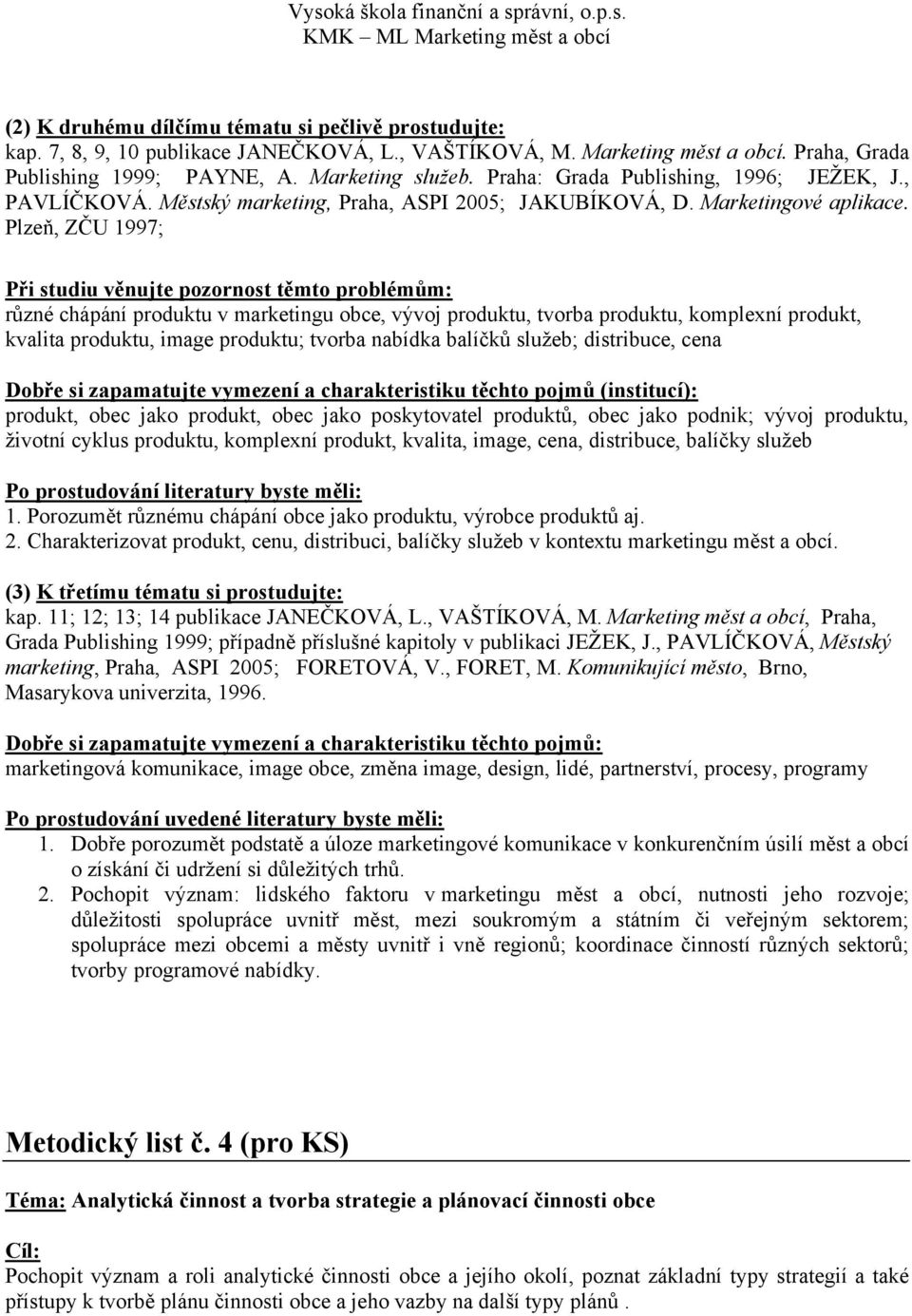 Plzeň, ZČU 1997; různé chápání produktu v marketingu obce, vývoj produktu, tvorba produktu, komplexní produkt, kvalita produktu, image produktu; tvorba nabídka balíčků sluţeb; distribuce, cena Dobře