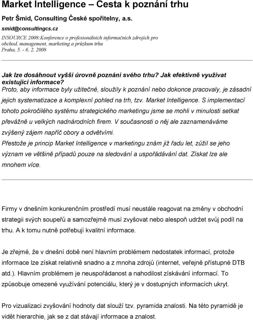 Jak efektivně využívat existující informace? Proto, aby informace byly užitečné, sloužily k poznání nebo dokonce pracovaly, je zásadní jejich systematizace a komplexní pohled na trh, tzv.