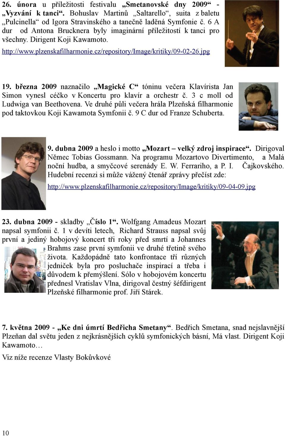 března 2009 naznačilo Magické C tóninu večera Klavírista Jan Simon vynesl céčko v Koncertu pro klavír a orchestr č. 3 c moll od Ludwiga van Beethovena.