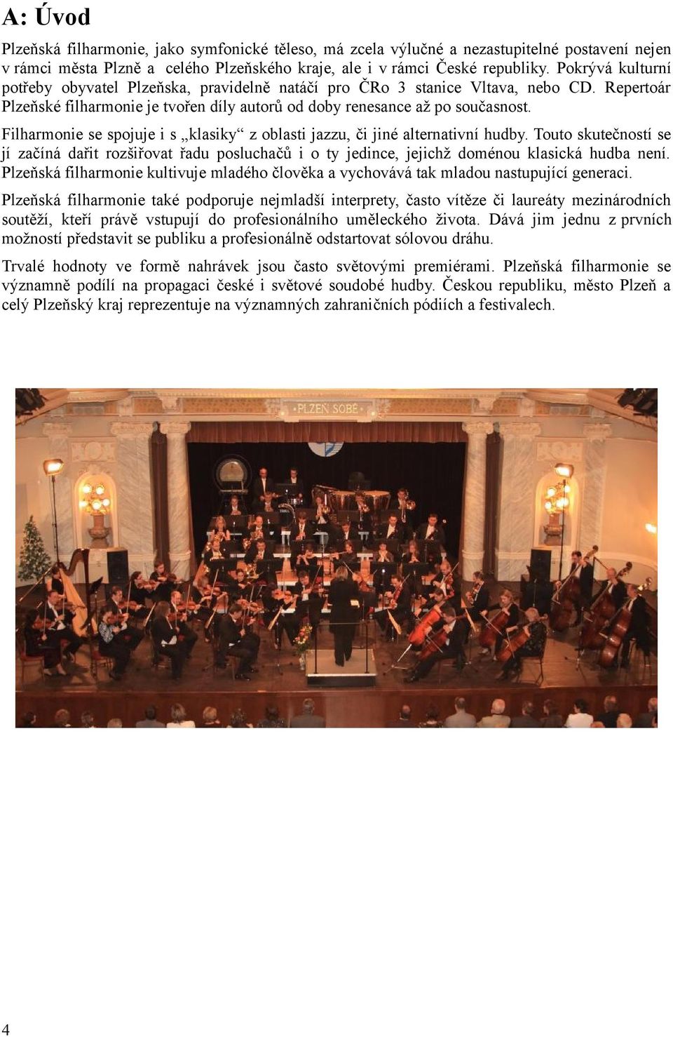 Filharmonie se spojuje i s klasiky z oblasti jazzu, či jiné alternativní hudby. Touto skutečností se jí začíná dařit rozšiřovat řadu posluchačů i o ty jedince, jejichž doménou klasická hudba není.