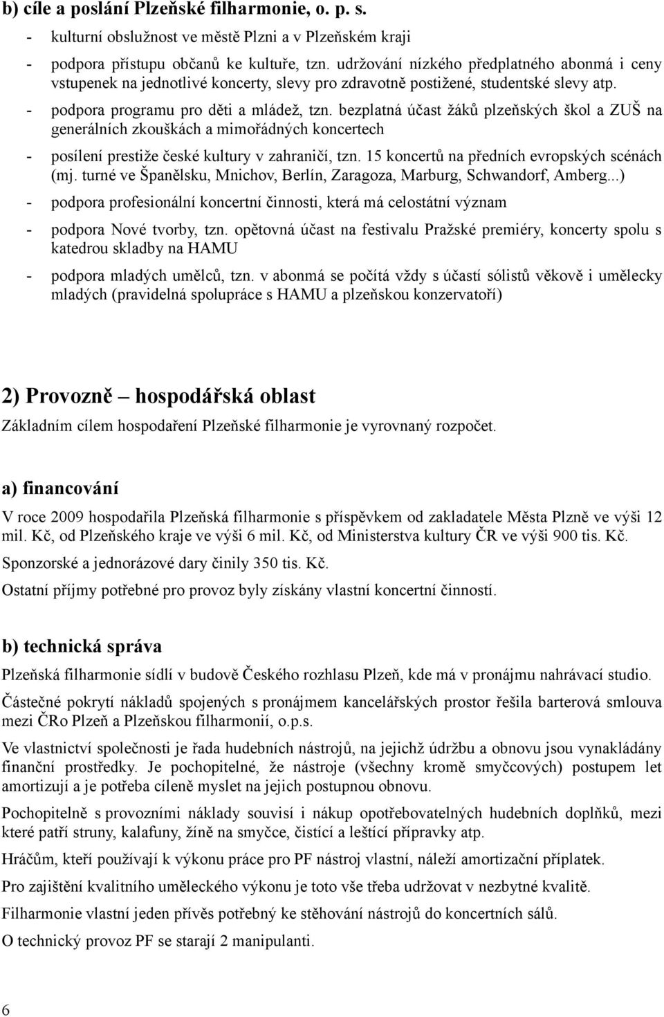 bezplatná účast žáků plzeňských škol a ZUŠ na generálních zkouškách a mimořádných koncertech posílení prestiže české kultury v zahraničí, tzn. 15 koncertů na předních evropských scénách (mj.