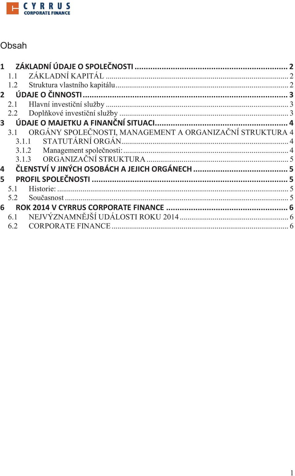 1 ORGÁNY SPOLE NOSTI, MANAGEMENT A ORGANIZA NÍ STRUKTURA 4 3.1.1 STATUTÁRNÍ ORGÁN... 4 3.1.2 Management spole nosti:.