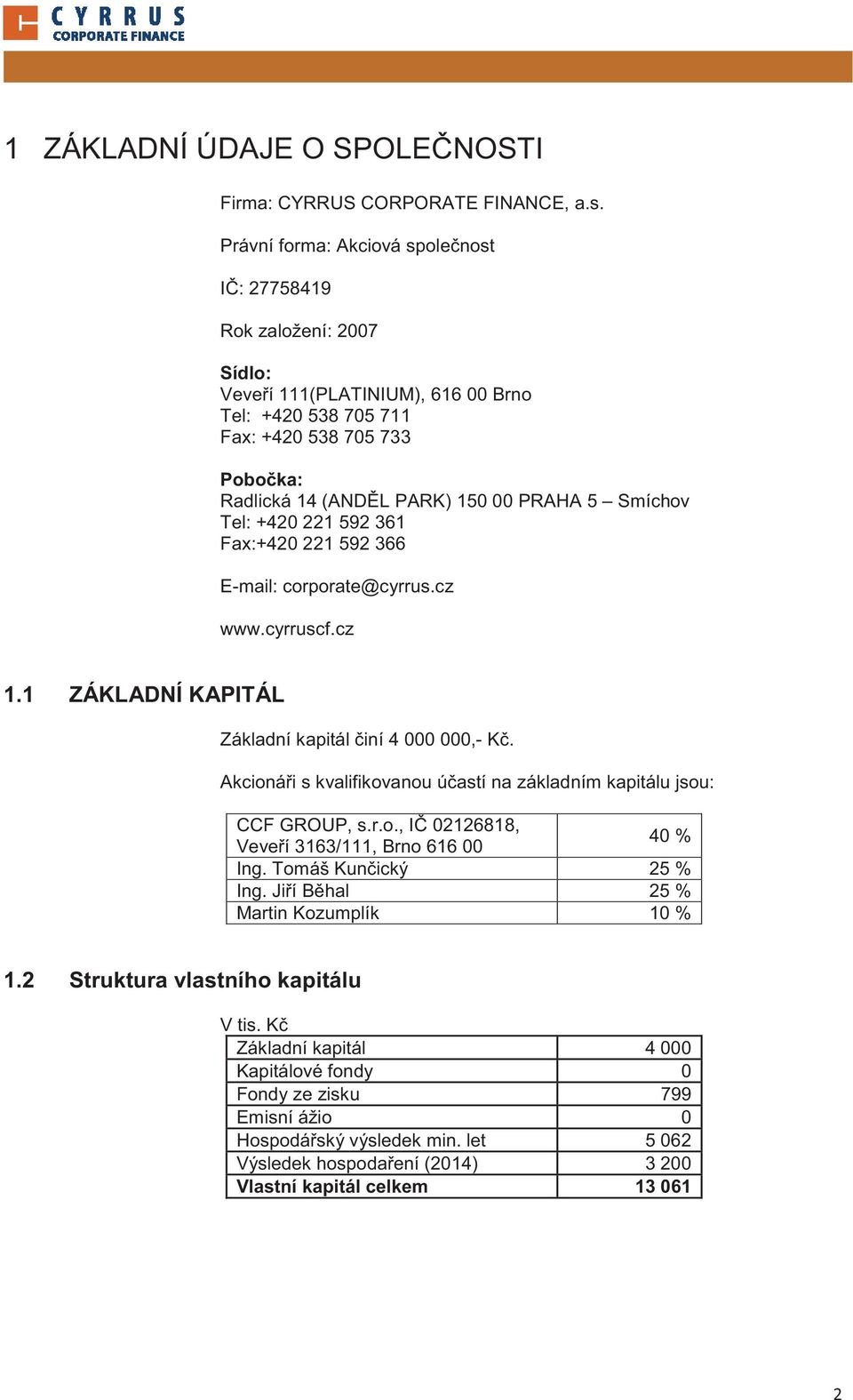 Tel: +42 221 592 361 Fax:+42 221 592 366 E-mail: corporate@cyrrus.cz www.cyrruscf.cz 1.1 ZÁKLADNÍ KAPITÁL Základní kapitál iní 4,- K.