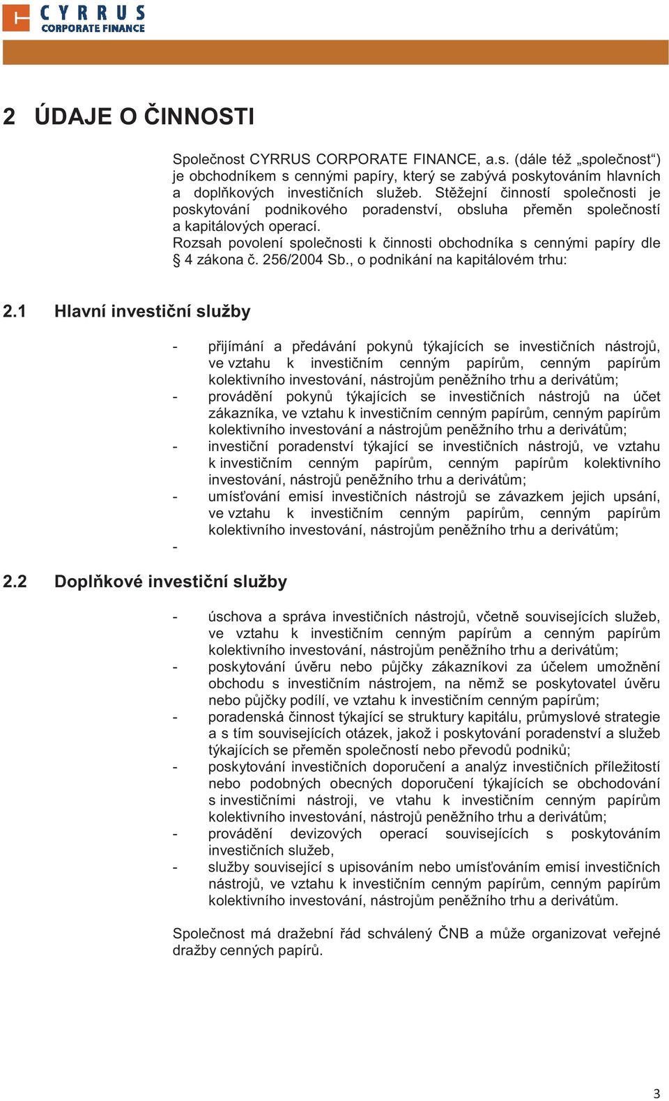 256/24 Sb., o podnikání na kapitálovém trhu: 2.1 Hlavní investi ní služby 2.
