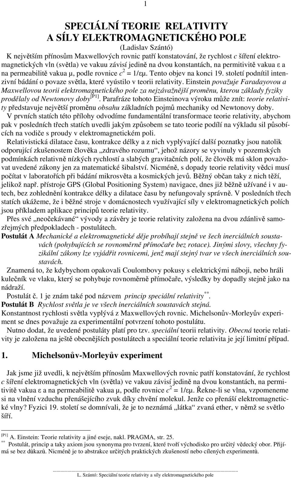 Einstein poažuje Faradayoou Maxwelloou teorii elektromagnetikého pole za nejzáažnější proměnu, kterou základy fyziky prodělaly od Newtonoy doby [P1].