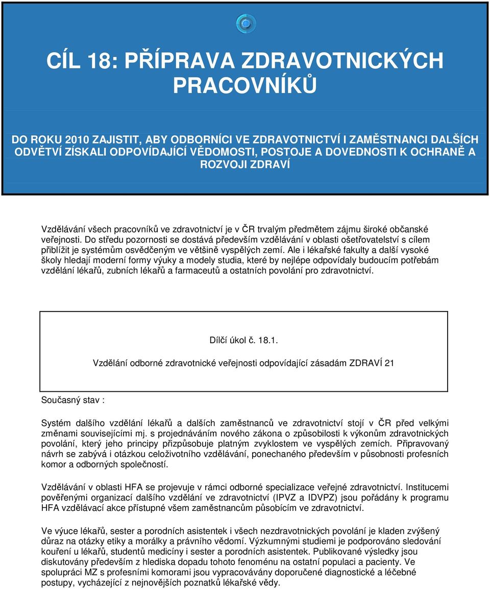 Do středu pozornosti se dostává především vzdělávání v oblasti ošetřovatelství s cílem přiblížit je systémům osvědčeným ve většině vyspělých zemí.