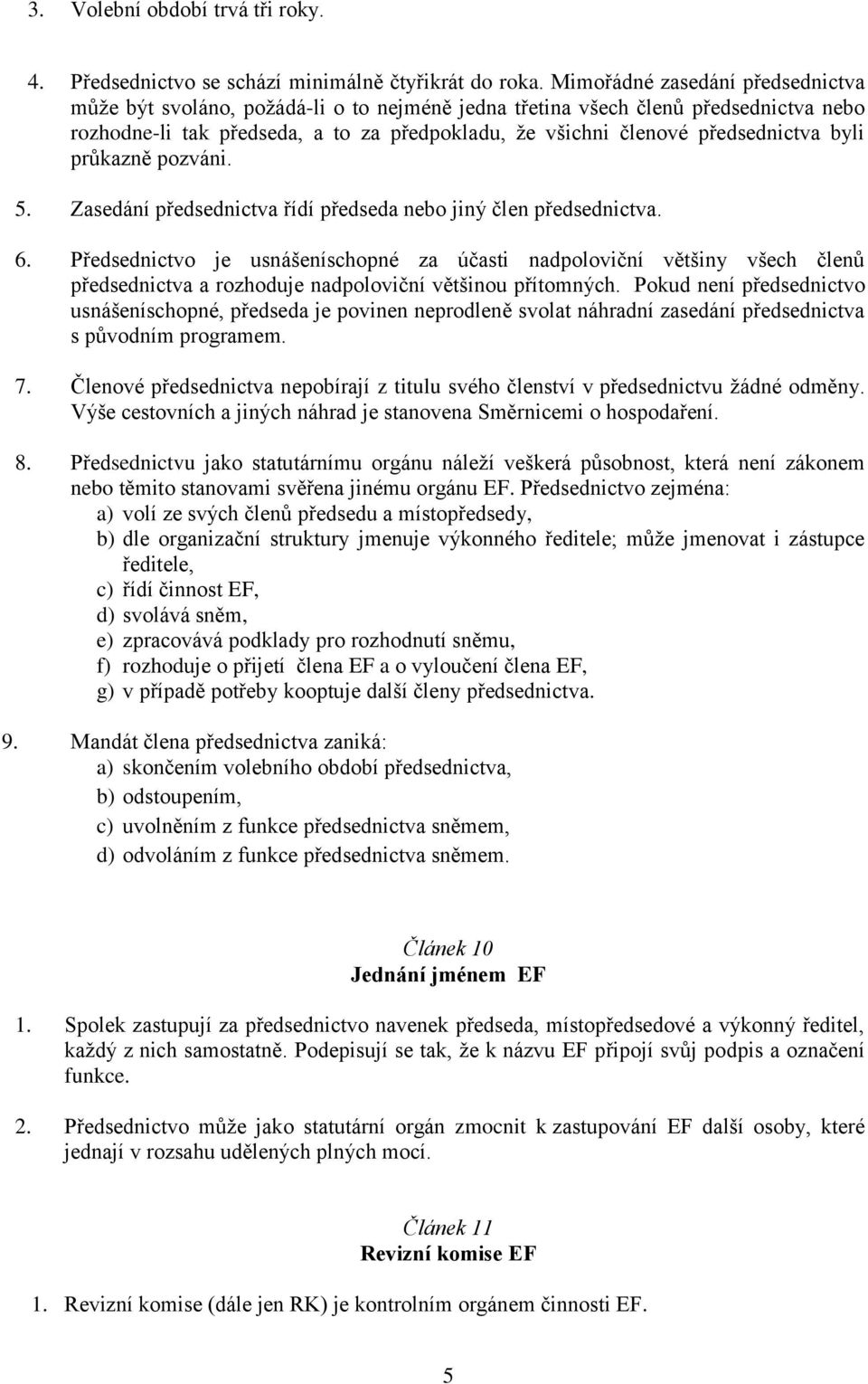 byli průkazně pozváni. 5. Zasedání předsednictva řídí předseda nebo jiný člen předsednictva. 6.